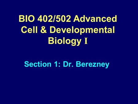 BIO 402/502 Advanced Cell & Developmental Biology I