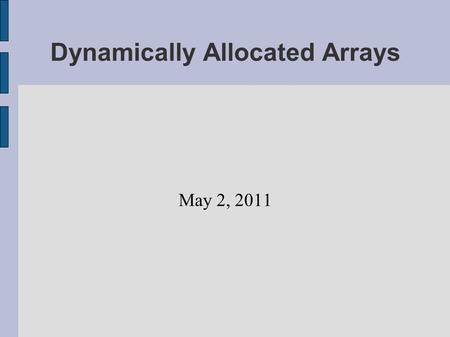 Dynamically Allocated Arrays May 2, 2011. Quiz 5 Today.