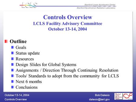 Bob Dalesio Controls October 13-14, 2004 Controls Overview LCLS Facility Advisory Committee October 13-14, 2004 Outline Goals.