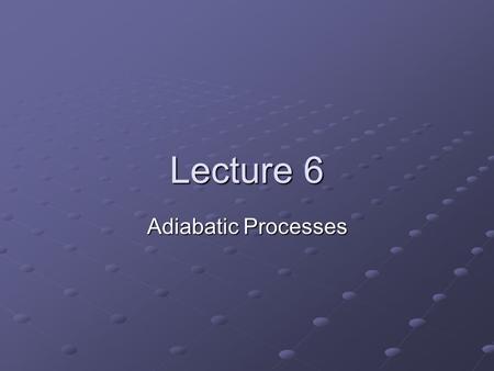 Lecture 6 Adiabatic Processes. Definition Process is adiabatic if there is no exchange of heat between system and environment, i.e., dq = 0 dq = 0.
