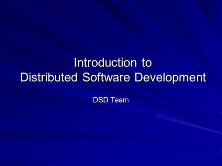 Introduction to Distributed Software Development DSD Team.