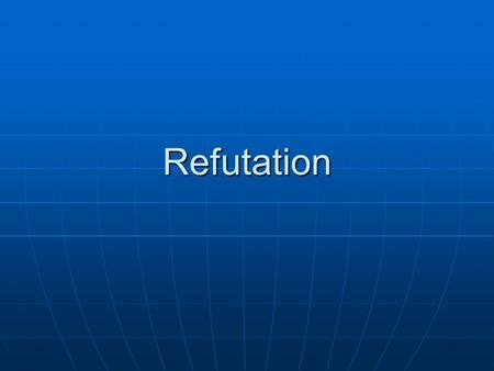 Refutation. Refutation is… not just saying “no” not just saying “no” the process of discrediting someone’s argument by revealing weaknesses in it or by.