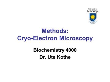 Methods: Cryo-Electron Microscopy Biochemistry 4000 Dr. Ute Kothe.