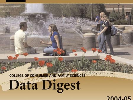 Data Digest 2004-05 Consumer & Family Sciences. Data Digest 2004-05 Consumer & Family Sciences Executive Summary Deans Dennis A. Savaiano, Dean Alastair.