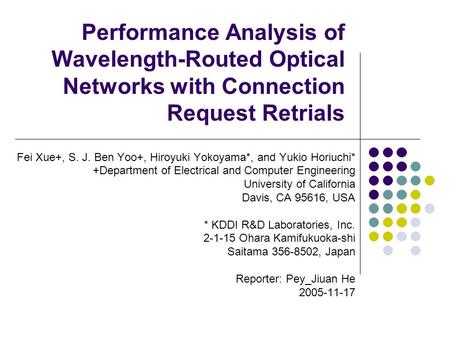 Performance Analysis of Wavelength-Routed Optical Networks with Connection Request Retrials Fei Xue+, S. J. Ben Yoo+, Hiroyuki Yokoyama*, and Yukio Horiuchi*