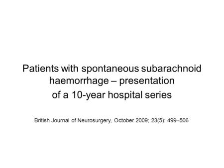 Patients with spontaneous subarachnoid haemorrhage – presentation of a 10-year hospital series British Journal of Neurosurgery, October 2009; 23(5): 499–506.