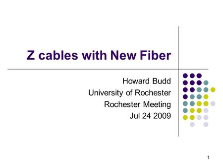 1 Z cables with New Fiber Howard Budd University of Rochester Rochester Meeting Jul 24 2009.
