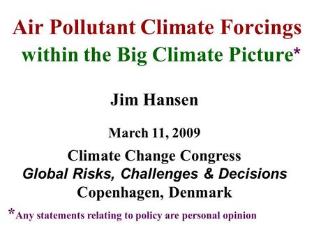 Air Pollutant Climate Forcings within the Big Climate Picture * Jim Hansen March 11, 2009 Climate Change Congress Global Risks, Challenges & Decisions.