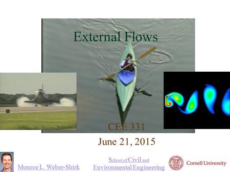 Monroe L. Weber-Shirk S chool of Civil and Environmental Engineering External Flows CEE 331 June 21, 2015 