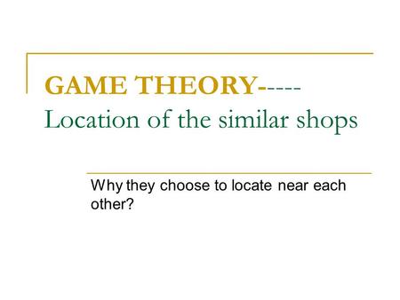 GAME THEORY-----Location of the similar shops