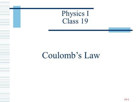 19-1 Physics I Class 19 Coulomb’s Law. 19-2 Forces Known to Physics (Review)