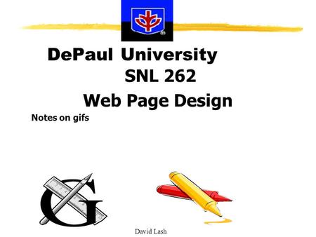 David Lash DePaul University SNL 262 Web Page Design Notes on gifs.