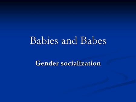 Babies and Babes Gender socialization.