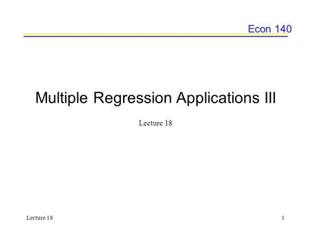 Econ 140 Lecture 181 Multiple Regression Applications III Lecture 18.