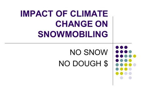 IMPACT OF CLIMATE CHANGE ON SNOWMOBILING NO SNOW NO DOUGH $
