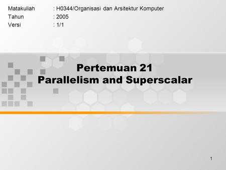 1 Pertemuan 21 Parallelism and Superscalar Matakuliah: H0344/Organisasi dan Arsitektur Komputer Tahun: 2005 Versi: 1/1.
