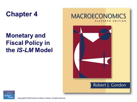 Copyright © 2009 Pearson Addison-Wesley. All rights reserved. Chapter 4 Monetary and Fiscal Policy in the IS-LM Model.