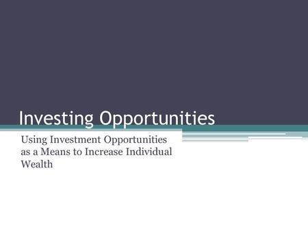 Investing Opportunities Using Investment Opportunities as a Means to Increase Individual Wealth.