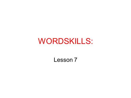 WORDSKILLS: Lesson 7. WORDSKILLS: LESSON ONE PART ONE.