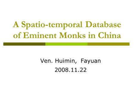 A Spatio-temporal Database of Eminent Monks in China Ven. Huimin, Fayuan 2008.11.22.