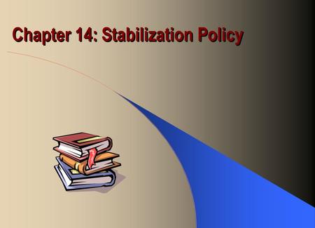 Chapter 14: Stabilization Policy