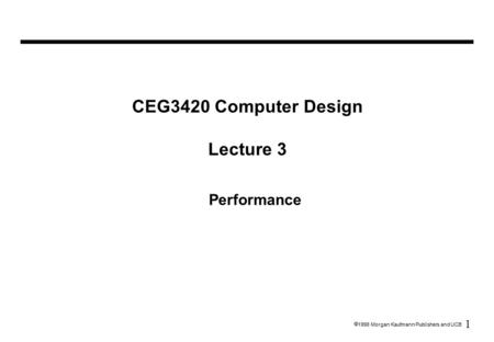 1  1998 Morgan Kaufmann Publishers and UCB Performance CEG3420 Computer Design Lecture 3.