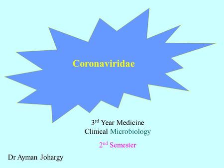 Dr Ayman Johargy Coronaviridae 3 rd Year Medicine Clinical Microbiology 2 nd Semester.