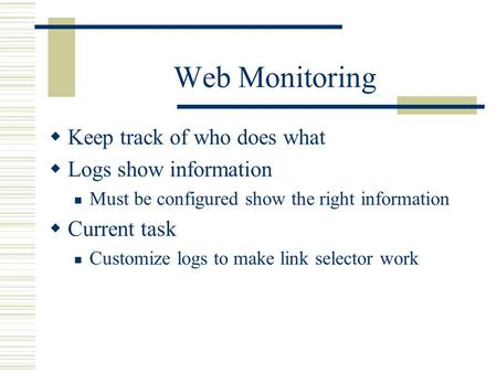 Web Monitoring  Keep track of who does what  Logs show information Must be configured show the right information  Current task Customize logs to make.