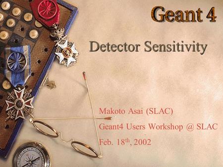 Makoto Asai (SLAC) Geant4 Users SLAC Feb. 18 th, 2002 Detector Sensitivity.