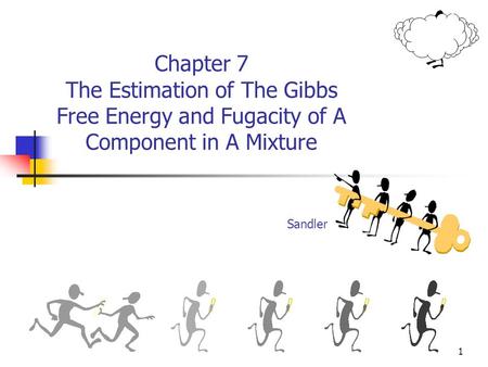 1 Chapter 7 The Estimation of The Gibbs Free Energy and Fugacity of A Component in A Mixture Sandler.