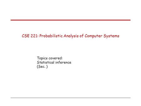 CSE 221: Probabilistic Analysis of Computer Systems Topics covered: Statistical inference (Sec. )