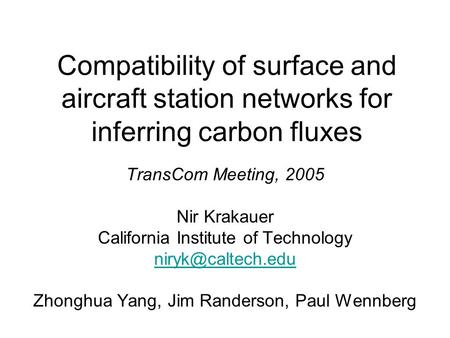 Compatibility of surface and aircraft station networks for inferring carbon fluxes TransCom Meeting, 2005 Nir Krakauer California Institute of Technology.