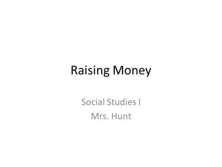 Raising Money Social Studies I Mrs. Hunt. Learning Target I will identify the necessities of raising money for the government.