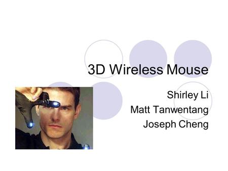 3D Wireless Mouse Shirley Li Matt Tanwentang Joseph Cheng.