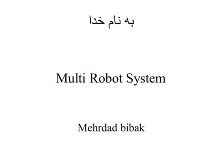 به نام خدا Multi Robot System Mehrdad bibak. Multi-Robot Systems.