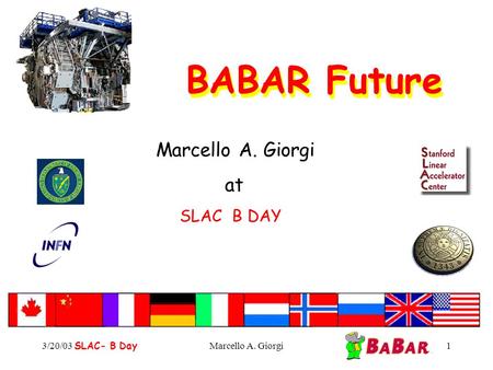 3/20/03 SLAC- B DayMarcello A. Giorgi1 BABAR Future Marcello A. Giorgi at SLAC B DAY.