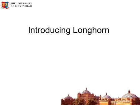 Introducing Longhorn. What is it? Longhorn is Microsoft’s “most important software release since Windows 95” – due for release 2006 What this talk covers.