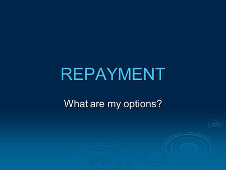 REPAYMENT What are my options?. Standard 10 Year Repayment Pay a fixed amount each month Pay a fixed amount each month Your monthly payments will be at.