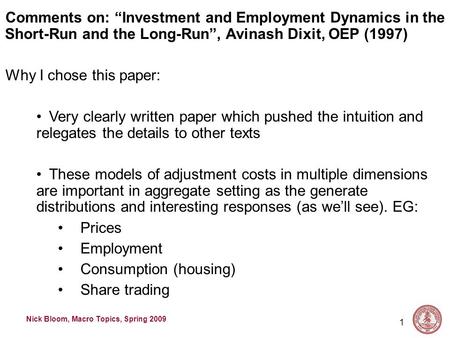 Nick Bloom, Macro Topics, Spring 2009 1 Comments on: “Investment and Employment Dynamics in the Short-Run and the Long-Run”, Avinash Dixit, OEP (1997)