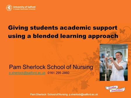 Pam Sherlock School of Nursing Giving students academic support using a blended learning approach Pam Sherlock School of Nursing.
