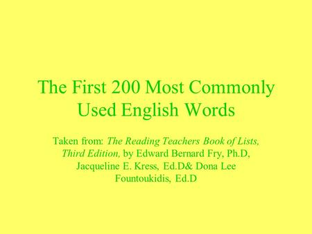 The First 200 Most Commonly Used English Words Taken from: The Reading Teachers Book of Lists, Third Edition, by Edward Bernard Fry, Ph.D, Jacqueline E.