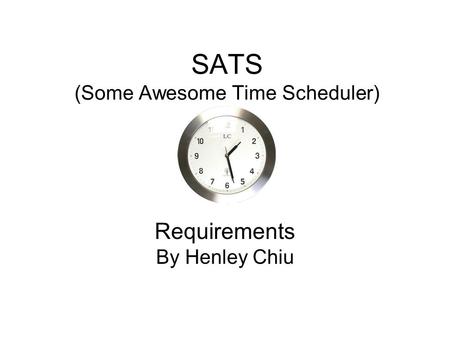 SATS (Some Awesome Time Scheduler) Requirements By Henley Chiu.