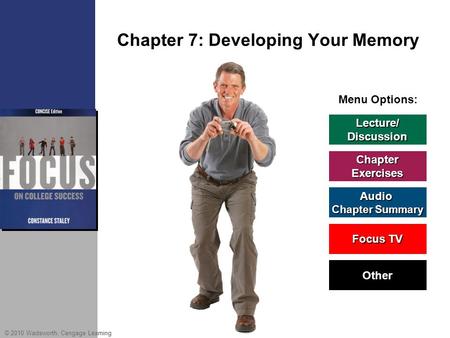 © 2010 Wadsworth, Cengage Learning Menu Options: Chapter 7: Developing Your Memory Lecture/ Discussion Chapter Exercises Audio Chapter Summary Chapter.