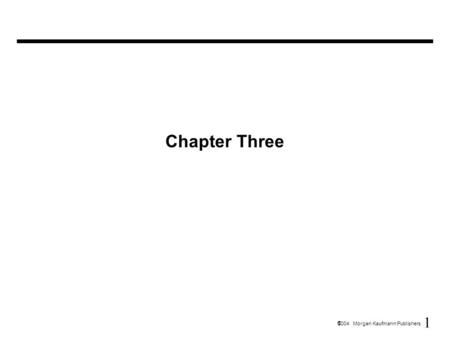 1  2004 Morgan Kaufmann Publishers Chapter Three.