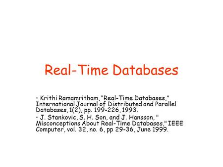 Real-Time Databases Krithi Ramamritham, “Real-Time Databases,” International Journal of Distributed and Parallel Databases, 1(2), pp. 199-226, 1993. J.