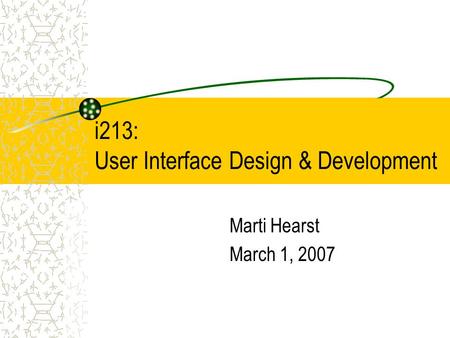 I213: User Interface Design & Development Marti Hearst March 1, 2007.