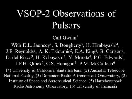 VSOP-2 Observations of Pulsars Carl Gwinn * With D.L. Jauncey 2, S. Dougherty 3, H. Hirabayashi 4, J.E. Reynolds 2, A. K. Tzioumis 2, E.A. King 2, B. Carlson.