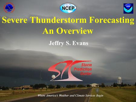 Severe Thunderstorm Forecasting An Overview Jeffry S. Evans Where America’s Weather and Climate Services Begin.