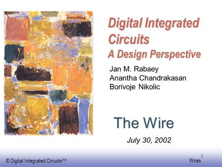 EE141 © Digital Integrated Circuits 2nd Wires 1 Digital Integrated Circuits A Design Perspective The Wire Jan M. Rabaey Anantha Chandrakasan Borivoje Nikolic.