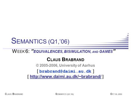 C LAUS B RABRAND S EMANTICS (Q1,’06) O CT 06, 2006 C LAUS B RABRAND © 2005-2006, University of Aarhus [ ] [